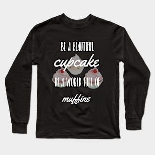 Be a beautiful cupcake, in a world full of muffins Long Sleeve T-Shirt